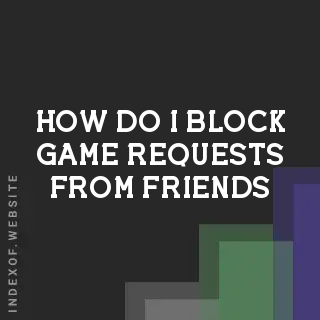 How do I block game requests from friends? Banners