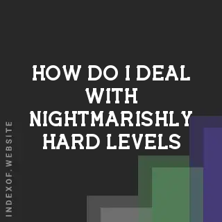 How do I deal with “Nightmarishly Hard“ levels? Banners
